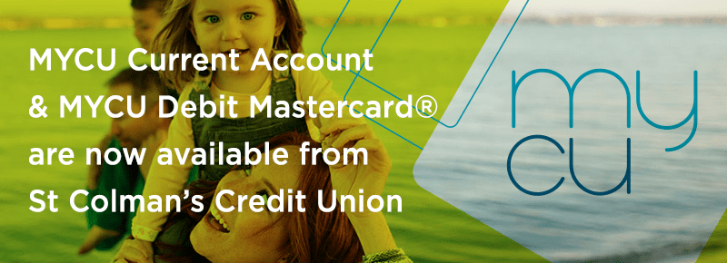 MYCU Current Account and MYCU Debit Mastercard are now available fromSt Colman’s Credit Union